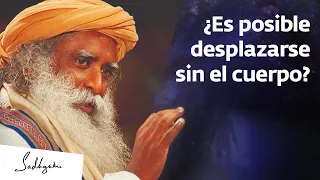 ¿Es posible desplazarse sin el cuerpo? | Sadhguru