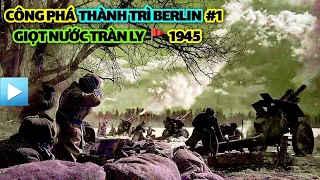 Công phá THÀNH TRÌ BERLIN 1945 | Tập 1: GIỌT NƯỚC TRÀN LY