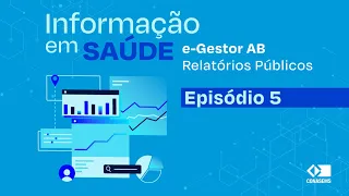 Informações em Saúde: e-Gestor AB Relatórios Públicos - Episódio 5