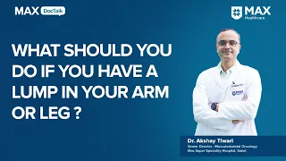 Diagnosing a Lump in Limbs│ Dr. Akshay Tiwari │ Max Hospital, Saket