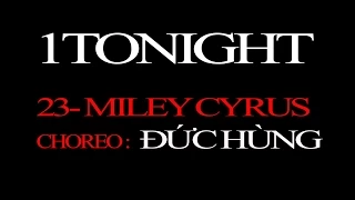 23  MILEY CYRUS#CHOREOGRAPHY#ĐỨC HÙNG# 1TONIGHT TEAM