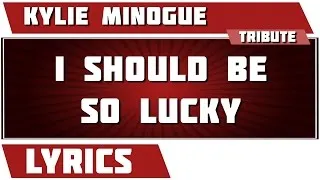 I Should Be So Lucky - Kylie Minogue tribute - Lyrics