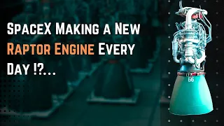 NASA Shocked: SpaceX Making a New Raptor Engine Every Day!?