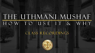 Wk 2 - 21F - The Uthmani Mushaf  - How to Use It & Why