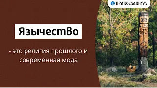 Язычество - это религия прошлого и современная мода