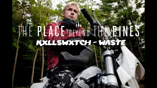 The Place Beyond The Pines - Kxllswxtch - Waste