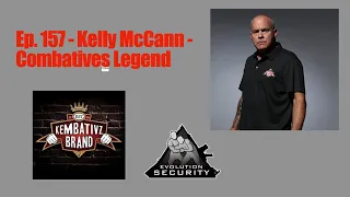 Ep. 157 - Kelly McCann - Combatives Legend - Kembativz Brand