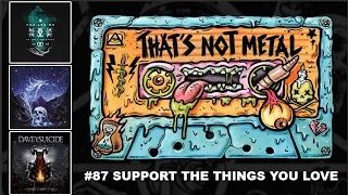 Support The Things You Love | THAT'S NOT METAL PODCAST #87