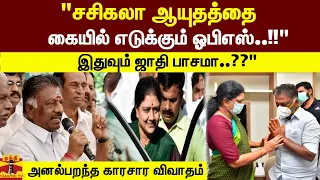 "சசிகலா ஆயுதத்தை எடுக்கும் ஓபிஎஸ்..!! இதுவும் ஜாதி பாசமா..??" - அனல்பறந்த காரசார விவாதம்