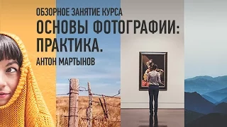 Основы фотографии: практика. Обзорное занятие. Антон Мартынов