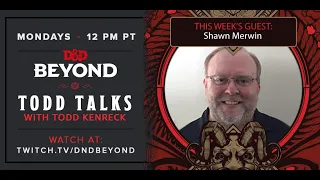 D&D Beyond Todd Talks with Shawn Merwin