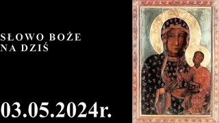 Słowo Boże na dziś 03.05.2024r. - Uroczystość Najświętszej Maryi Panny, Królowej Polski