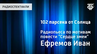 Иван Ефремов. 102 парсека от Солнца. Радиопьеса по мотивам повести "Сердце змеи"