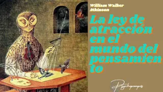 LA LEY DE ATRACCION EN EL MUNDO DEL PENSAMIENTO - AUDIOLIBRO COMPLETO - WILLIAM WALKER ATKINSON