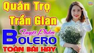 ✔️ QUÁN TRỌ TRẦN GIAN Tuyệt Phẩm BOLERO HAY NHẤT ❤️ LK Nhạc Vàng Xưa TOÀN BÀI HAY Say Đắm Con Tim #1