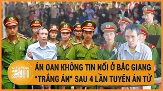 Án oan không tin nổi ở Bắc Giang: “Trắng án” sau 4 lần tuyên án tử