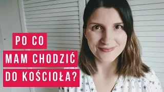 Po co chodzić do kościoła? Do czego potrzebny mi Kościół?