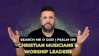 Christian Musicians & Worship Leaders | Search me o God Psalm 139