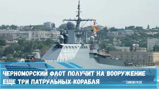 Черноморский флот получит на вооружение еще три патрульных корабля