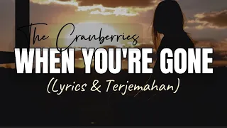 Lirik | The Cranberries - WHEN YOU'RE GONE (Lyrics & Terjemahan)