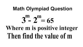 Math Olympiad Question -6: An Algebraic Expression/ 3^m-2^m=65 where m is positive integer