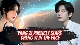 Yang Zi publicly slaps Cheng Yi in the face