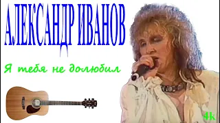 Александр Иванов - Я тебя не долюбил