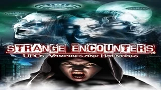 Strange Encounters: UFOs, Vampire and Hauntings - Real Demons and Aliens Abound!