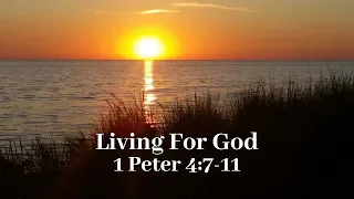 Living For God, 1 Peter 4:7-11