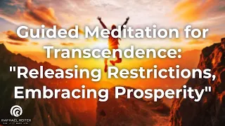 Guided Meditation for Transcendence: "Releasing Restrictions, Embracing Prosperity"