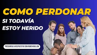 COMO PERDONAR SI TODAVÍA ESTOY HERIDO - Q&A con Ruben Bullon