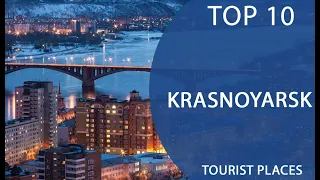 Top 10 Best Tourist Places to Visit in Krasnoyarsk | Russia - English