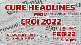 CURE HEADLINES FROM CROI 2022