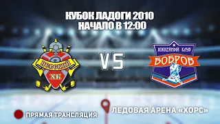 🏆 КУБОК ЛАДОГИ 2010🥅 НЕВСКИЙ 🆚 БОБРОВ  ⏰ НАЧАЛО В 12:00📍 Арена «ХОРС»