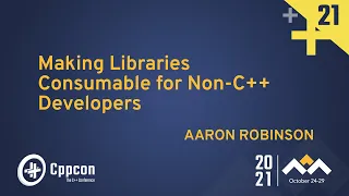 Making Libraries Consumable for Non-C++ Developers - Aaron R Robinson - CppCon 2021