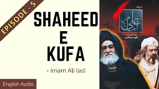 Shaheed e Kufa - Imam Ali (as) | Episode 5 | English Audio