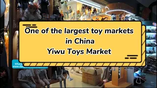 China Yiwu Toys Wholesale Market--- Quick Explore Wholesale Toy Shops and products