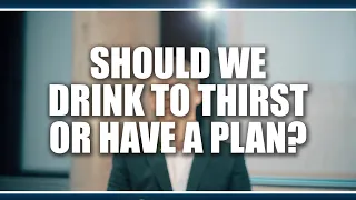 Should we drink to thirst or have a plan?  Lewis James