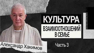 Культура взаимоотношений в семье. Александр Хакимов. Часть 3