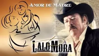 Amor de Madre - LALO MORA cancion especial para el dia de las madres 10 de mayo