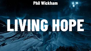 Phil Wickham - Living Hope (Lyrics) Casting Crowns, Elevation Worship