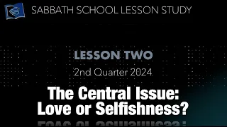 The Central Issue: Love or Selfishness?  || English Sabbath School Bible Lesson One || 2nd Qtr 2024