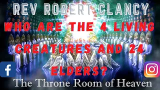 WHO ARE THE FOUR LIVING CREATURES AND 24 ELDERS IN REVELATION 4? REV ROBERT CLANCY