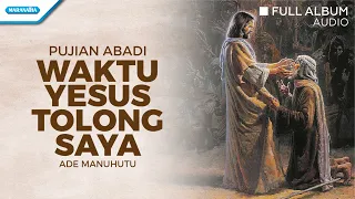 Waktu Yesus Tolong Saya - Ade Manuhutu (Audio full album)