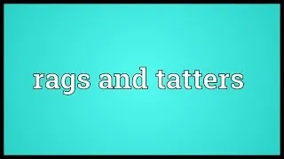 Rags and tatters Meaning