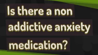 Is there a non addictive anxiety medication?