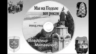 Владимир Матвейчук    "Мы на Подоле все  росли" - 2015 год.