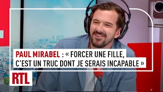 Paul Mirabel "Forcer une fille, c'est un truc dont je serais incapable"