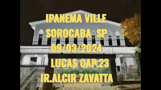 CCB PALAVRA 09/03/2024  SOROCABA-SP IPANEMA VILLE LUCAS CAPÍTULO 23  IR.ALCIR ZAVATTA DE ITUPEVA