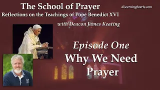 Why We Need Prayer – The School of Prayer: Reflections on the Teachings of Pope Benedict XVI